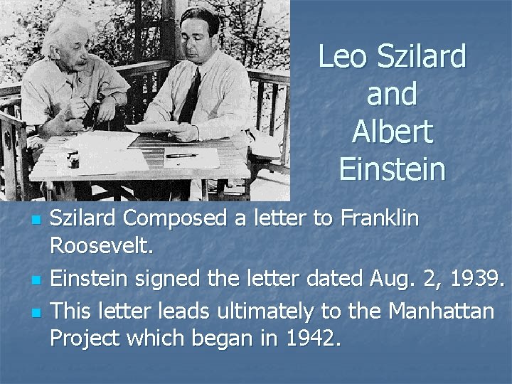 Leo Szilard and Albert Einstein n Szilard Composed a letter to Franklin Roosevelt. Einstein