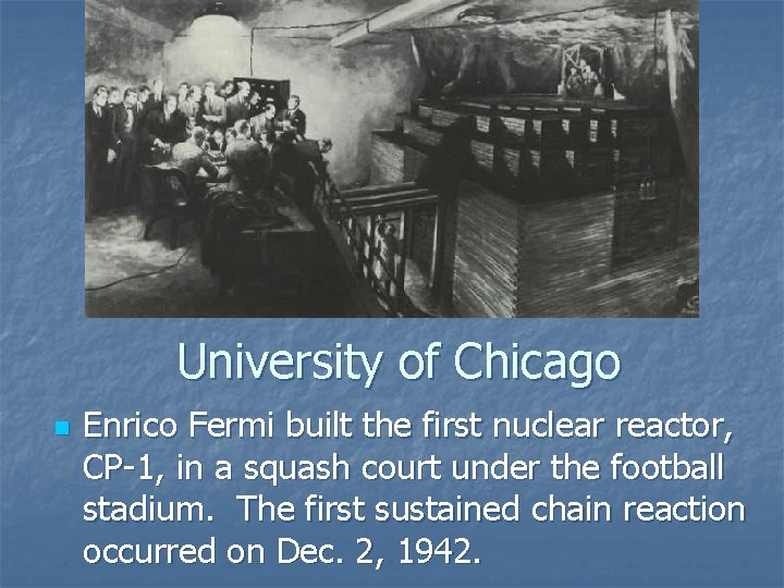 University of Chicago n Enrico Fermi built the first nuclear reactor, CP-1, in a