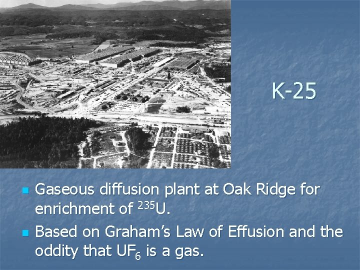 K-25 n n Gaseous diffusion plant at Oak Ridge for enrichment of 235 U.