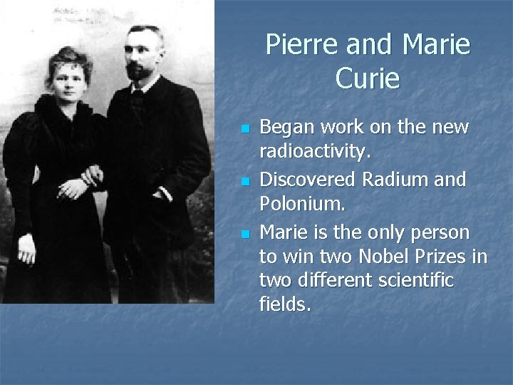 Pierre and Marie Curie n n n Began work on the new radioactivity. Discovered