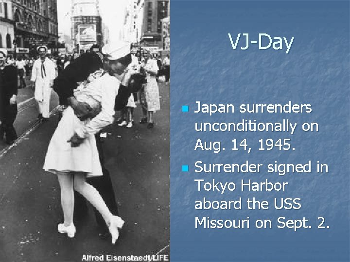 VJ-Day n n Japan surrenders unconditionally on Aug. 14, 1945. Surrender signed in Tokyo