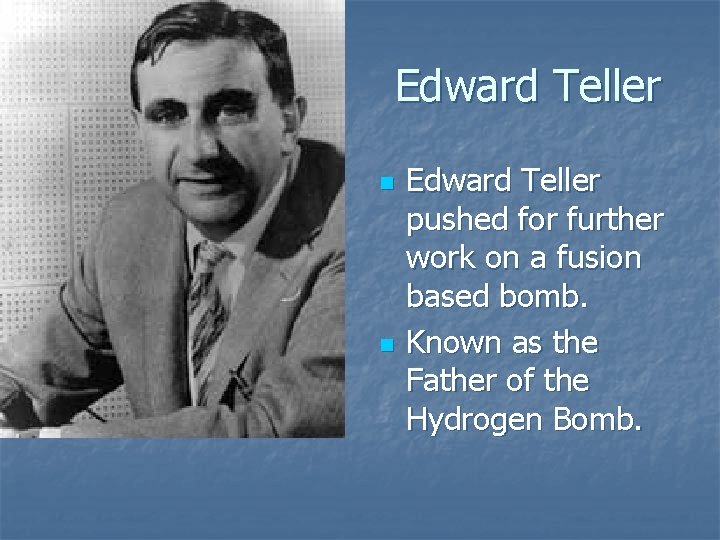 Edward Teller n n Edward Teller pushed for further work on a fusion based