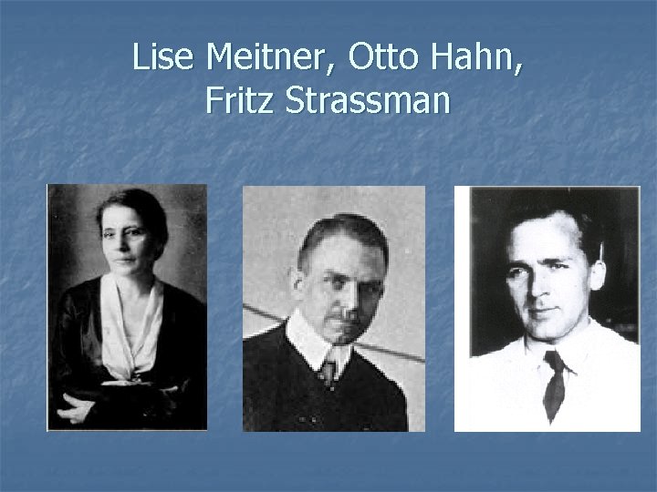 Lise Meitner, Otto Hahn, Fritz Strassman 