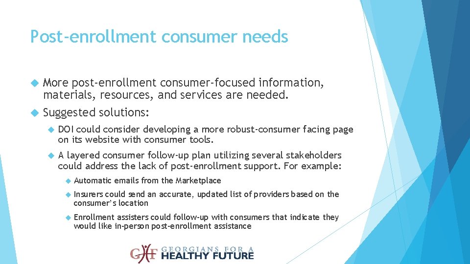 Post-enrollment consumer needs More post-enrollment consumer-focused information, materials, resources, and services are needed. Suggested