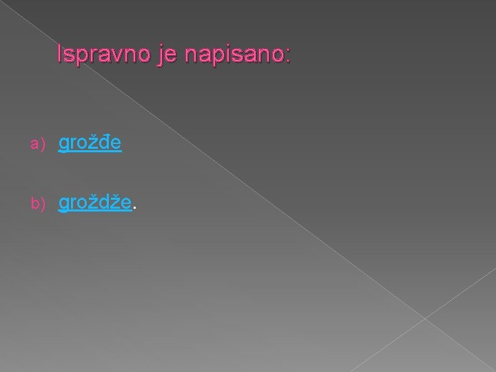 Ispravno je napisano: a) grožđe b) groždže. 