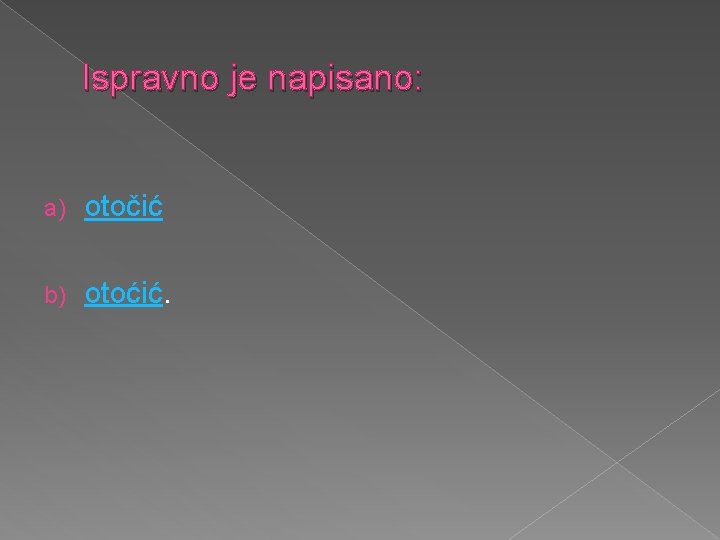Ispravno je napisano: a) otočić b) otoćić. 