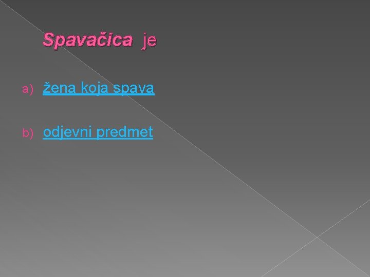 Spavačica je a) žena koja spava b) odjevni predmet 