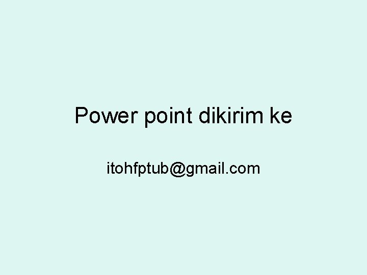 Power point dikirim ke itohfptub@gmail. com 