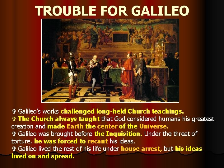TROUBLE FOR GALILEO V Galileo’s works challenged long-held Church teachings. V The Church always