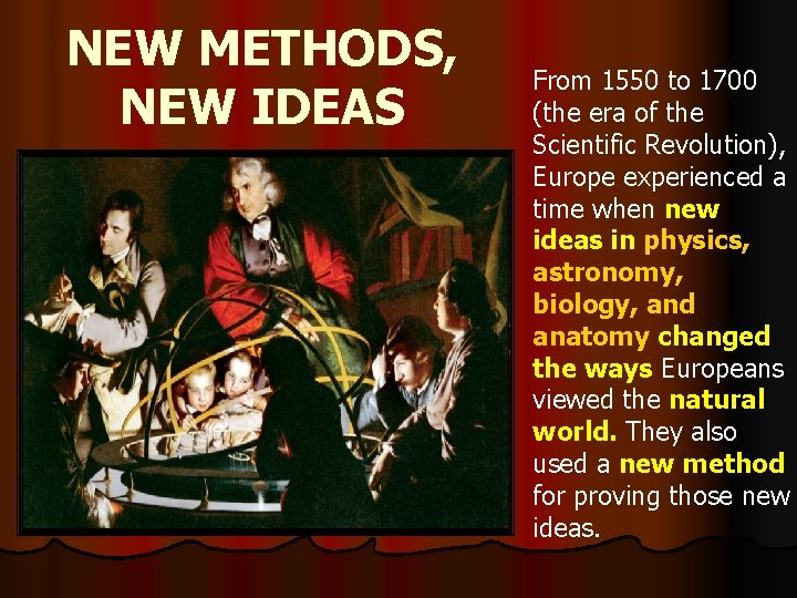 NEW METHODS, NEW IDEAS From 1550 to 1700 (the era of the Scientific Revolution),