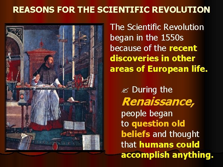 REASONS FOR THE SCIENTIFIC REVOLUTION The Scientific Revolution began in the 1550 s because