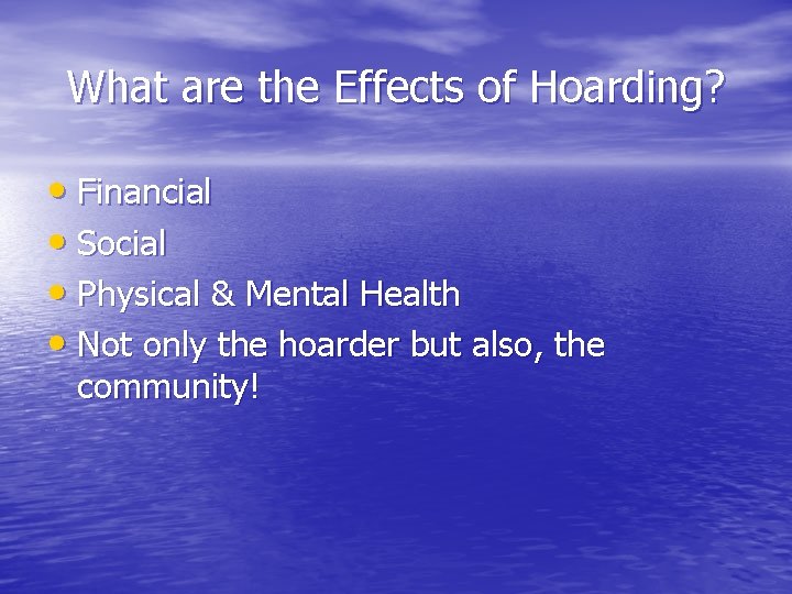 What are the Effects of Hoarding? • Financial • Social • Physical & Mental What are the Effects of Hoarding? • Financial • Social • Physical & Mental