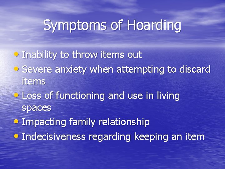 Symptoms of Hoarding • Inability to throw items out • Severe anxiety when attempting Symptoms of Hoarding • Inability to throw items out • Severe anxiety when attempting