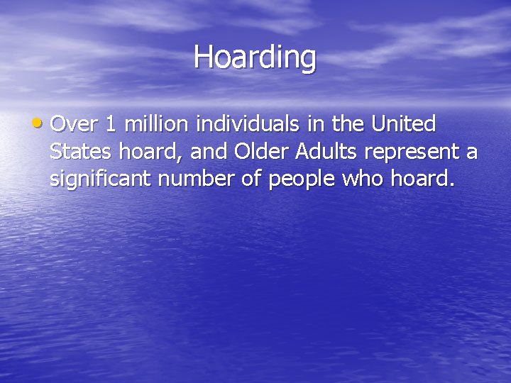 Hoarding • Over 1 million individuals in the United States hoard, and Older Adults Hoarding • Over 1 million individuals in the United States hoard, and Older Adults