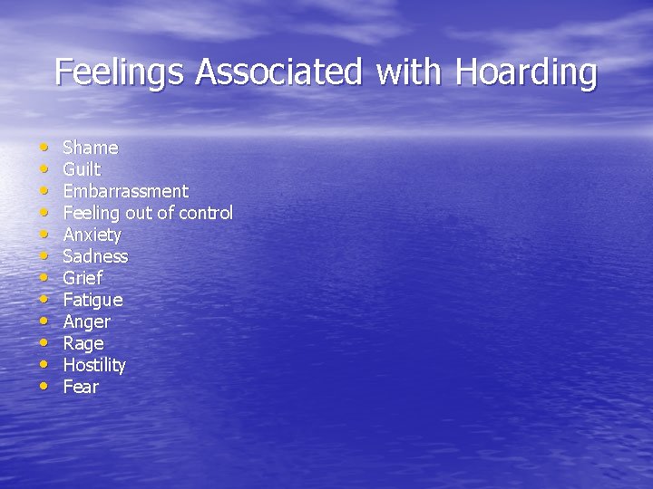 Feelings Associated with Hoarding • • • Shame Guilt Embarrassment Feeling out of control Feelings Associated with Hoarding • • • Shame Guilt Embarrassment Feeling out of control