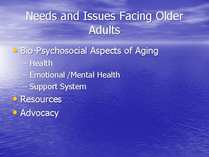 Needs and Issues Facing Older Adults • Bio-Psychosocial Aspects of Aging – Health – Needs and Issues Facing Older Adults • Bio-Psychosocial Aspects of Aging – Health –