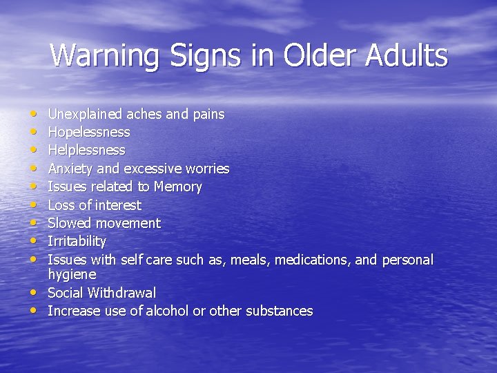 Warning Signs in Older Adults • • • Unexplained aches and pains Hopelessness Helplessness Warning Signs in Older Adults • • • Unexplained aches and pains Hopelessness Helplessness