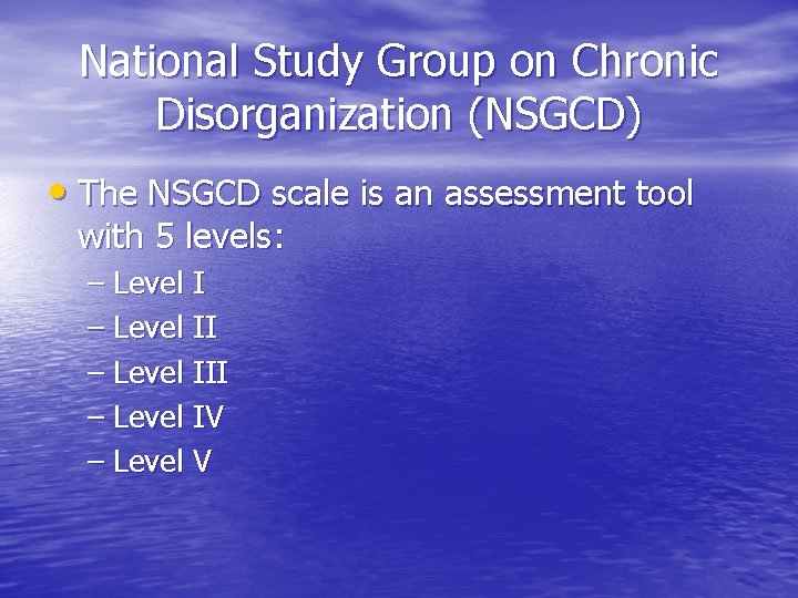 National Study Group on Chronic Disorganization (NSGCD) • The NSGCD scale is an assessment National Study Group on Chronic Disorganization (NSGCD) • The NSGCD scale is an assessment