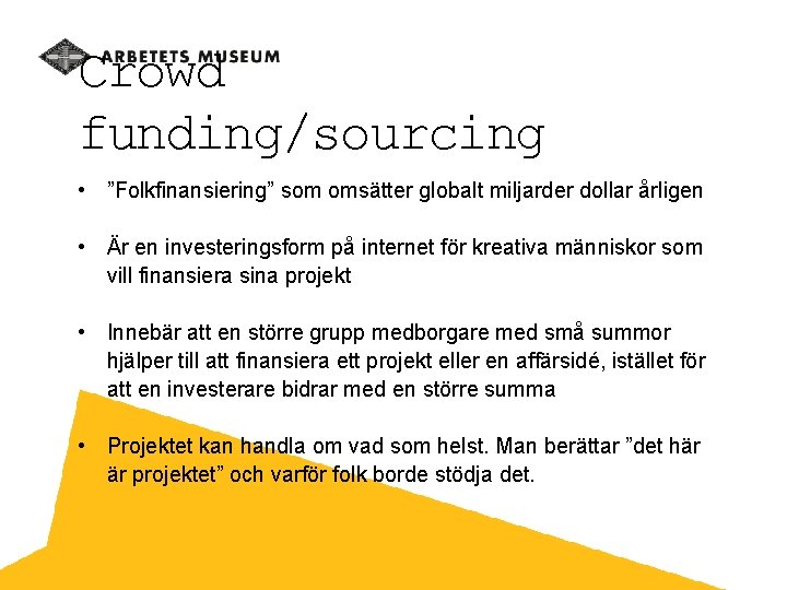 Crowd funding/sourcing • ”Folkfinansiering” som omsätter globalt miljarder dollar årligen • Är en investeringsform