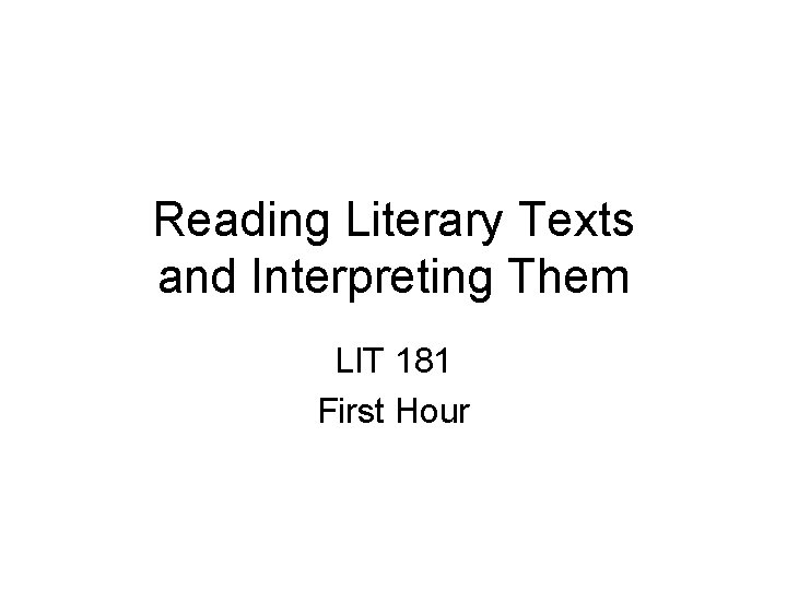Reading Literary Texts and Interpreting Them LIT 181 First Hour 