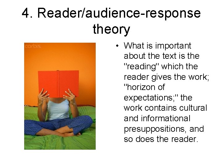 4. Reader/audience-response theory • What is important about the text is the "reading" which