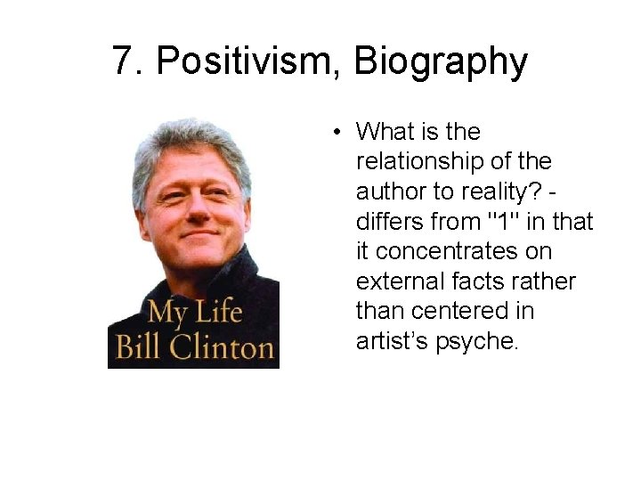 7. Positivism, Biography • What is the relationship of the author to reality? differs