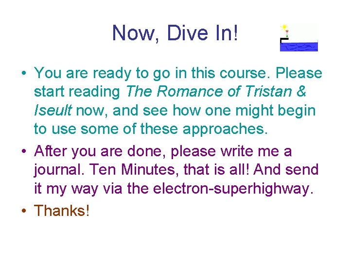 Now, Dive In! • You are ready to go in this course. Please start