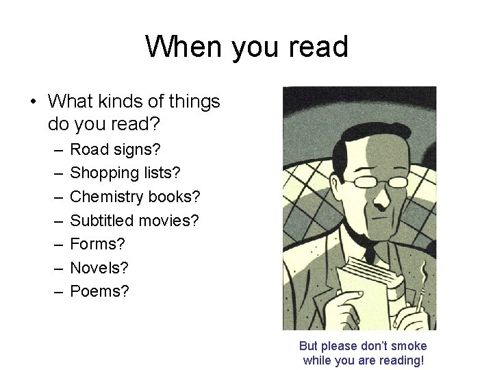 When you read • What kinds of things do you read? – – –