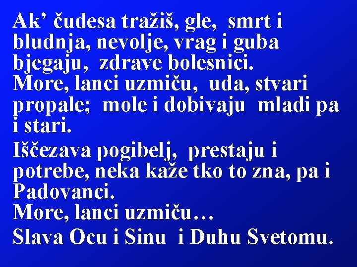 Ak’ čudesa tražiš, gle, smrt i bludnja, nevolje, vrag i guba bjegaju, zdrave bolesnici.