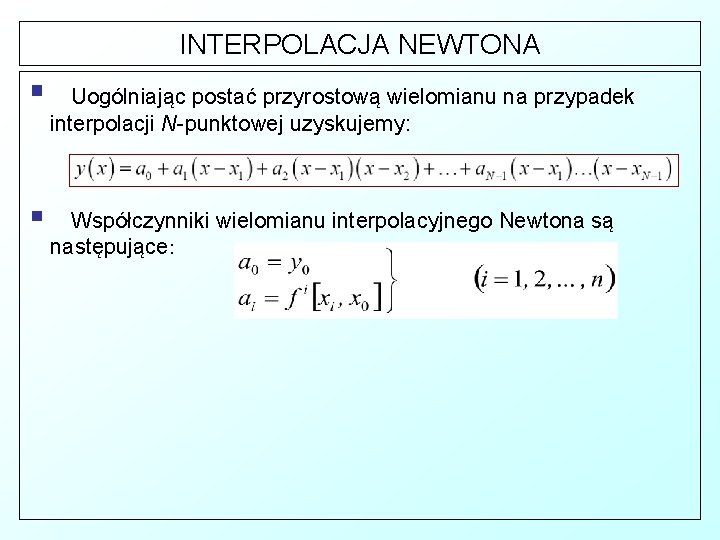 INTERPOLACJA NEWTONA § § Uogólniając postać przyrostową wielomianu na przypadek interpolacji N-punktowej uzyskujemy: Współczynniki