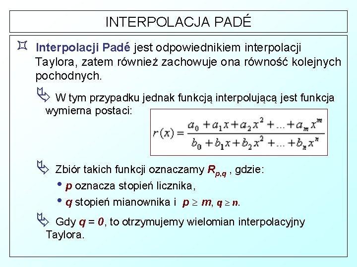 INTERPOLACJA PADÉ ³ Interpolacji Padé jest odpowiednikiem interpolacji Taylora, zatem również zachowuje ona równość