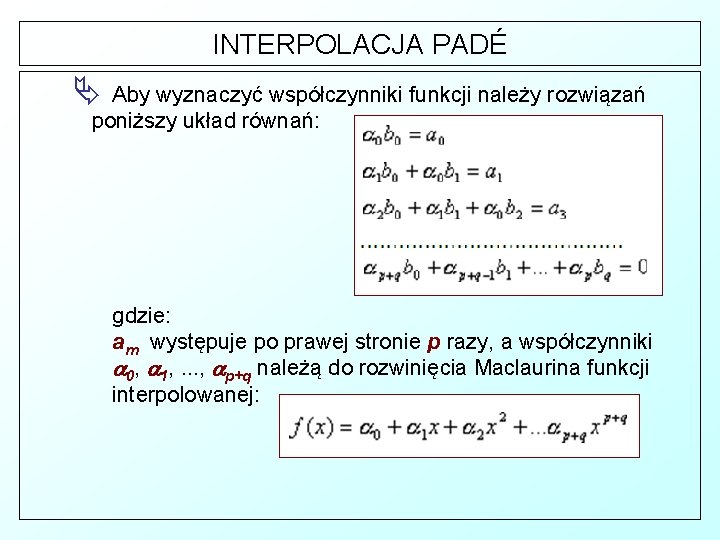 INTERPOLACJA PADÉ Ä Aby wyznaczyć współczynniki funkcji należy rozwiązań poniższy układ równań: gdzie: am