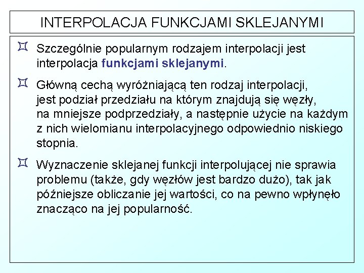 INTERPOLACJA FUNKCJAMI SKLEJANYMI ³ Szczególnie popularnym rodzajem interpolacji jest interpolacja funkcjami sklejanymi. ³ Główną