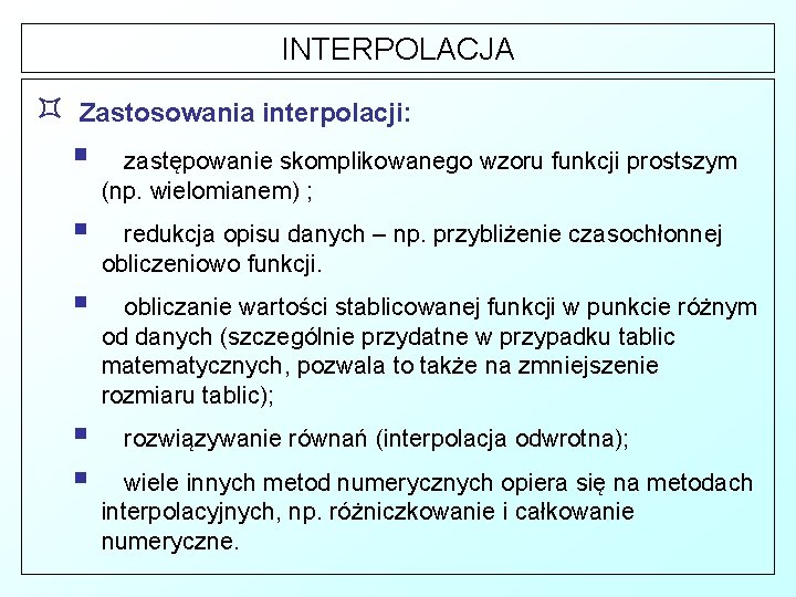 INTERPOLACJA ³ Zastosowania interpolacji: § zastępowanie skomplikowanego wzoru funkcji prostszym (np. wielomianem) ; §