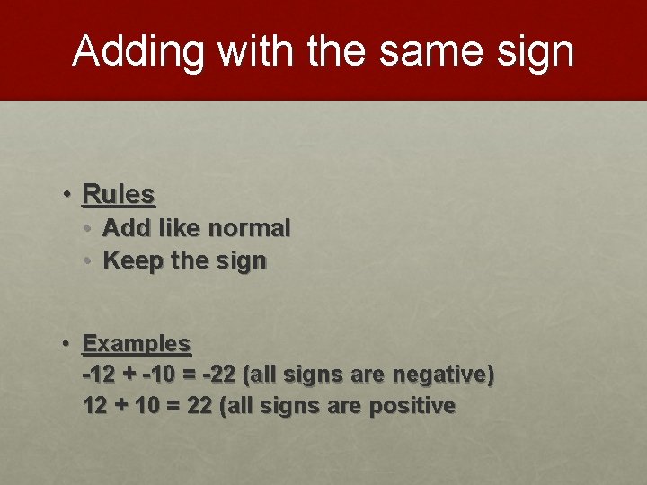 Adding with the same sign • Rules • • Add like normal Keep the