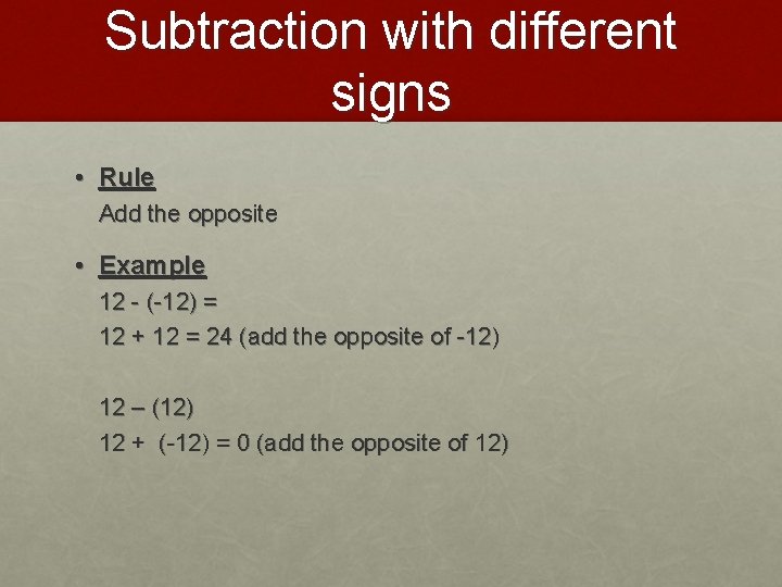 Subtraction with different signs • Rule Add the opposite • Example 12 - (-12)