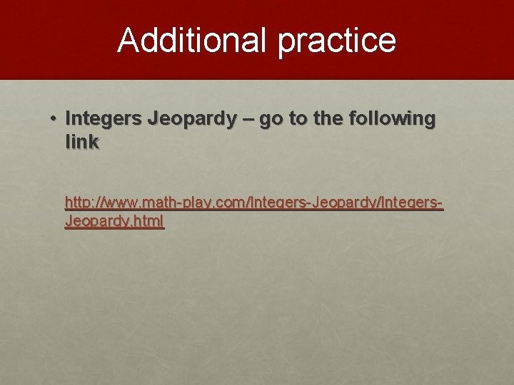 Additional practice • Integers Jeopardy – go to the following link http: //www. math-play.