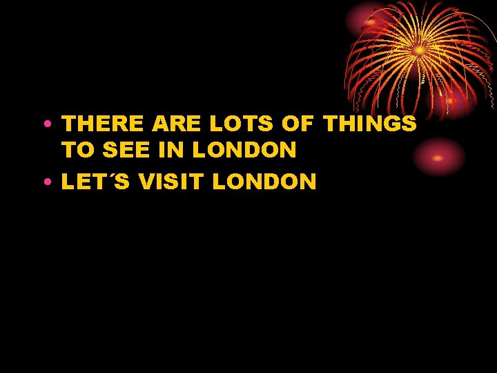  • THERE ARE LOTS OF THINGS TO SEE IN LONDON • LET´S VISIT