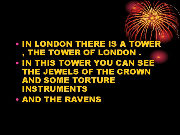  • IN LONDON THERE IS A TOWER , THE TOWER OF LONDON. •