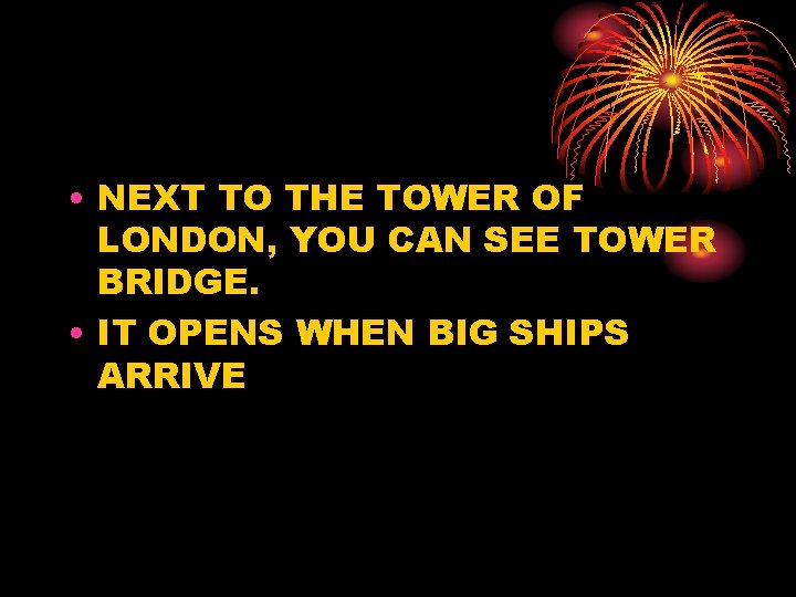  • NEXT TO THE TOWER OF LONDON, YOU CAN SEE TOWER BRIDGE. •
