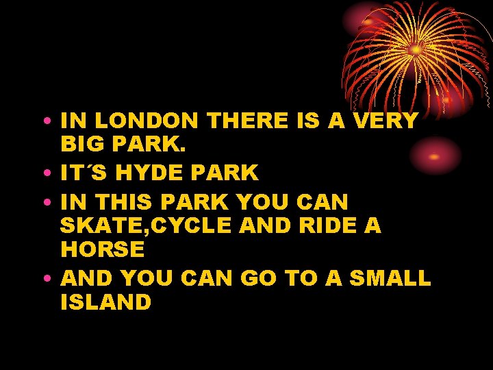  • IN LONDON THERE IS A VERY BIG PARK. • IT´S HYDE PARK