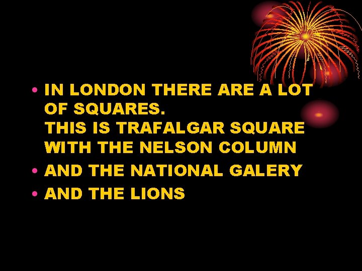  • IN LONDON THERE A LOT OF SQUARES. THIS IS TRAFALGAR SQUARE WITH