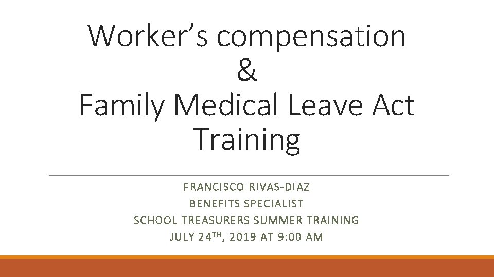 Worker’s compensation & Family Medical Leave Act Training FRANCISCO RIVAS-DIAZ BENEFITS SPECIALIST SCHOOL TREASURERS