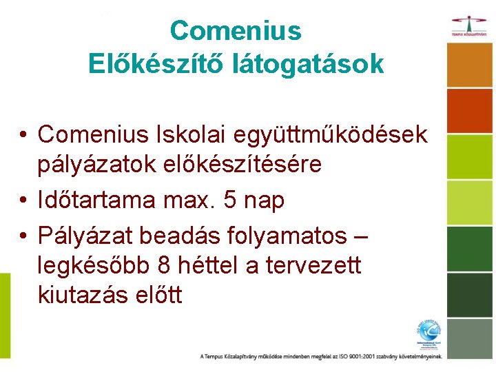 Comenius Előkészítő látogatások • Comenius Iskolai együttműködések pályázatok előkészítésére • Időtartama max. 5 nap
