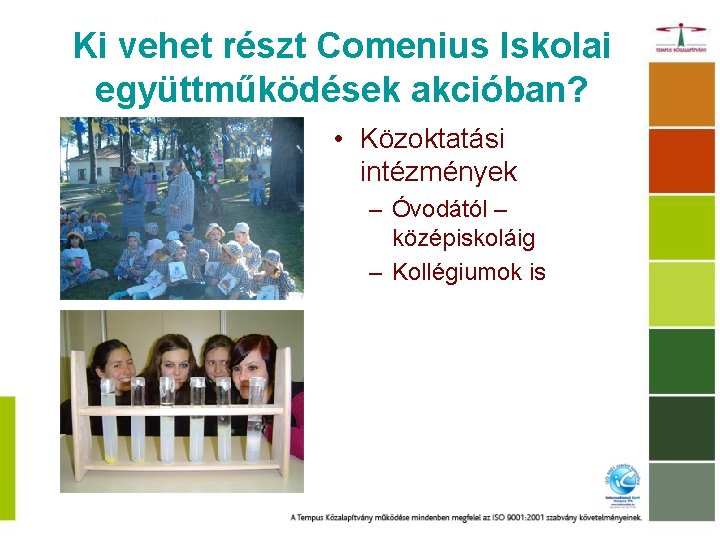 Ki vehet részt Comenius Iskolai együttműködések akcióban? • Közoktatási intézmények – Óvodától – középiskoláig