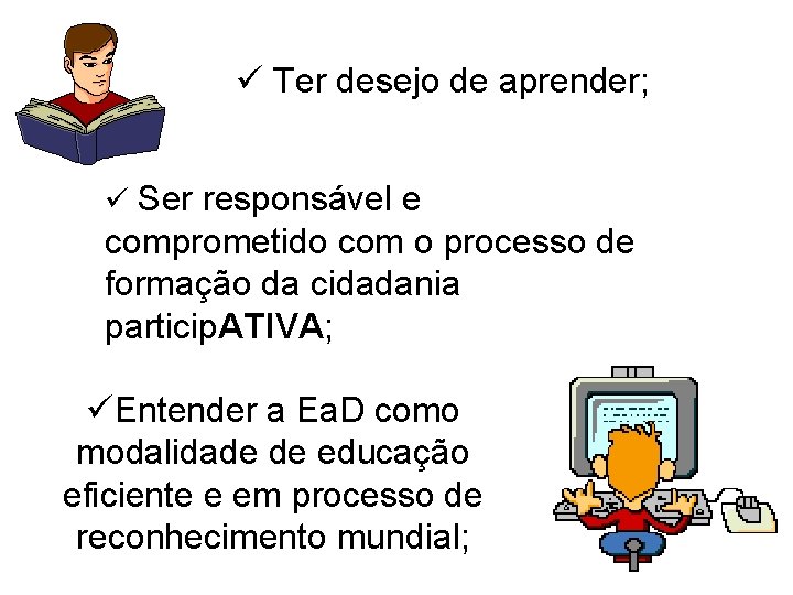 ü Ter desejo de aprender; ü Ser responsável e comprometido com o processo de