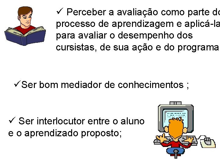 ü Perceber a avaliação como parte do processo de aprendizagem e aplicá-la para avaliar