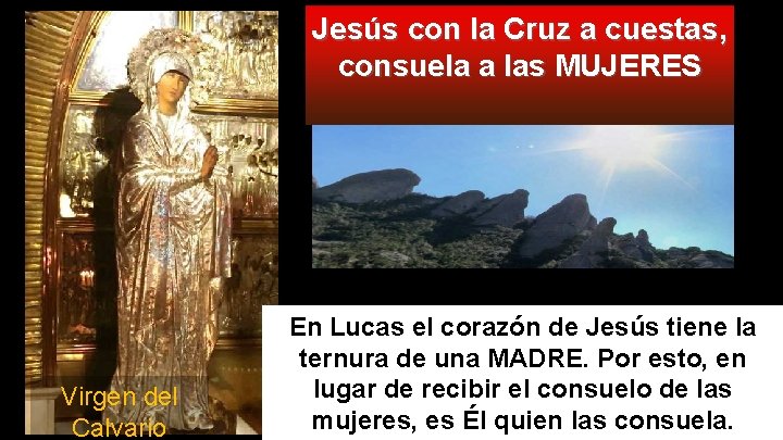 Jesús con la Cruz a cuestas, consuela a las MUJERES Virgen del Calvario En
