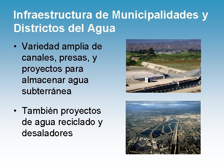 Infraestructura de Municipalidades y Districtos del Agua • Variedad amplia de canales, presas, y