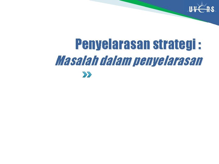 Penyelarasan strategi : Masalah dalam penyelarasan Penyelarasan strategi : Masalah dalam penyelarasan